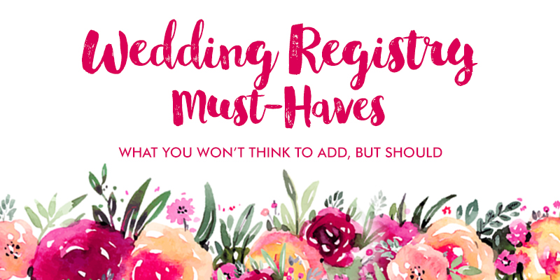 10 Wedding Registry Must-Haves: What You Won’t Think to Add, But Should