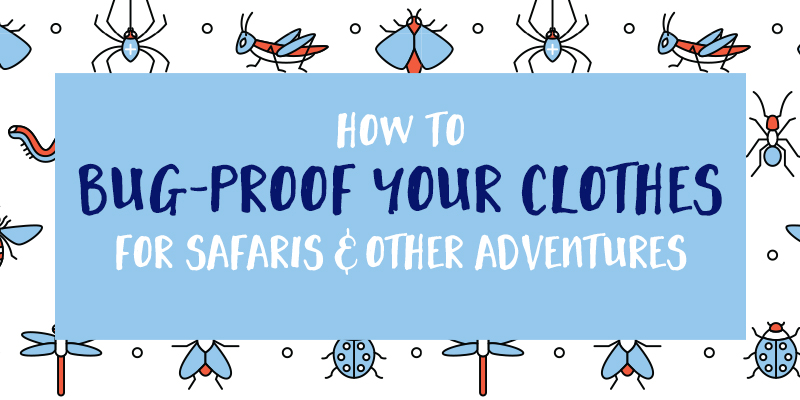 How to Bug-Proof Your Clothes for Safaris and Other Adventures